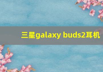 三星galaxy buds2耳机